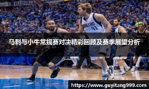 马刺与小牛常规赛对决精彩回顾及赛季展望分析