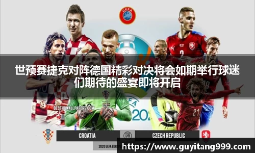 世预赛捷克对阵德国精彩对决将会如期举行球迷们期待的盛宴即将开启